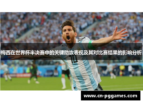 梅西在世界杯半决赛中的关键助攻表现及其对比赛结果的影响分析