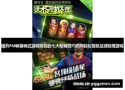 提升FM联赛模式游戏体验的七大秘籍技巧助你轻松驾驭足球经理游戏