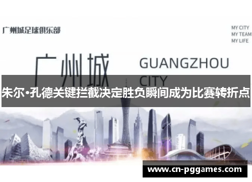 朱尔·孔德关键拦截决定胜负瞬间成为比赛转折点