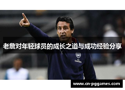 老詹对年轻球员的成长之道与成功经验分享
