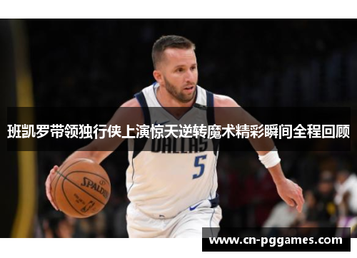 班凯罗带领独行侠上演惊天逆转魔术精彩瞬间全程回顾