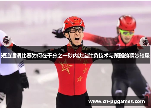 短道速滑比赛为何在千分之一秒内决定胜负技术与策略的精妙较量
