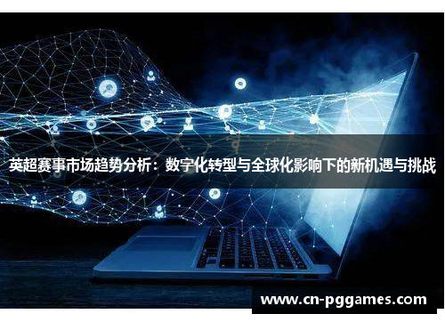 英超赛事市场趋势分析：数字化转型与全球化影响下的新机遇与挑战