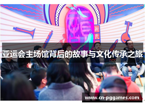 亚运会主场馆背后的故事与文化传承之旅
